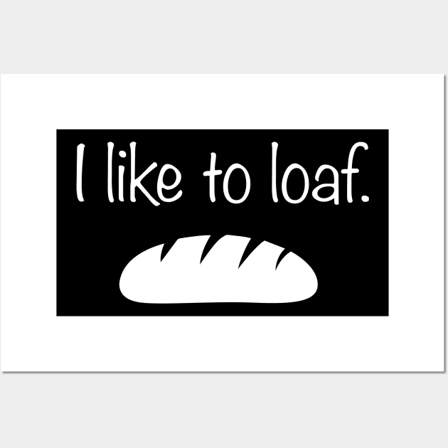 I Like To Loaf | Funny Bread Baker Graphic Wall Art by MeatMan